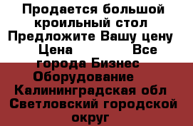 Продается большой кроильный стол. Предложите Вашу цену! › Цена ­ 15 000 - Все города Бизнес » Оборудование   . Калининградская обл.,Светловский городской округ 